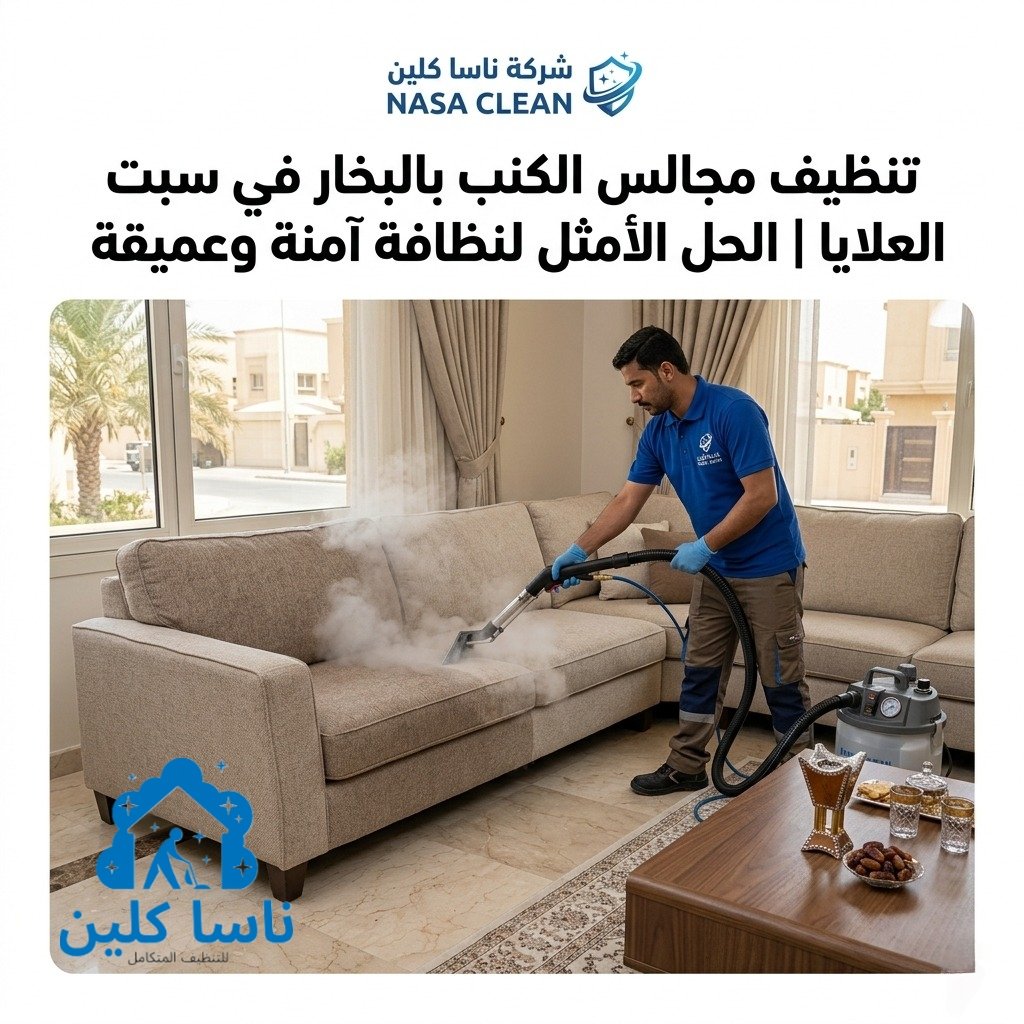 تنظيف مجالس الكنب بالبخار في سبت العلايا|الحل الأمثل لنظافة آمنة وعميقة