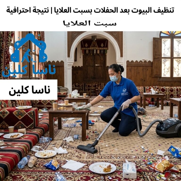 تنظيف البيوت بعد الحفلات بسبت العلايا | نتيجة احترافية